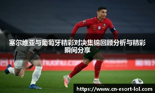 塞尔维亚与葡萄牙精彩对决集锦回顾分析与精彩瞬间分享