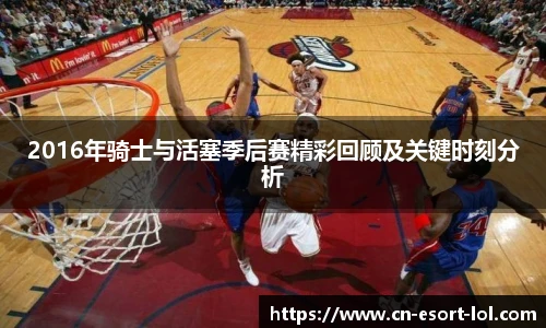 2016年骑士与活塞季后赛精彩回顾及关键时刻分析