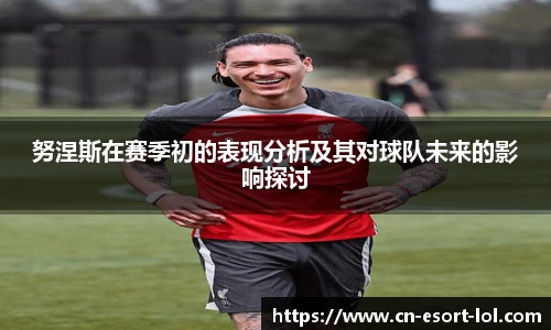 努涅斯在赛季初的表现分析及其对球队未来的影响探讨